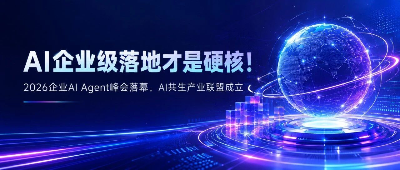 AI企业级落地才是硬核！2026企业AI Agent峰会落幕，AI共生产业联盟成立！