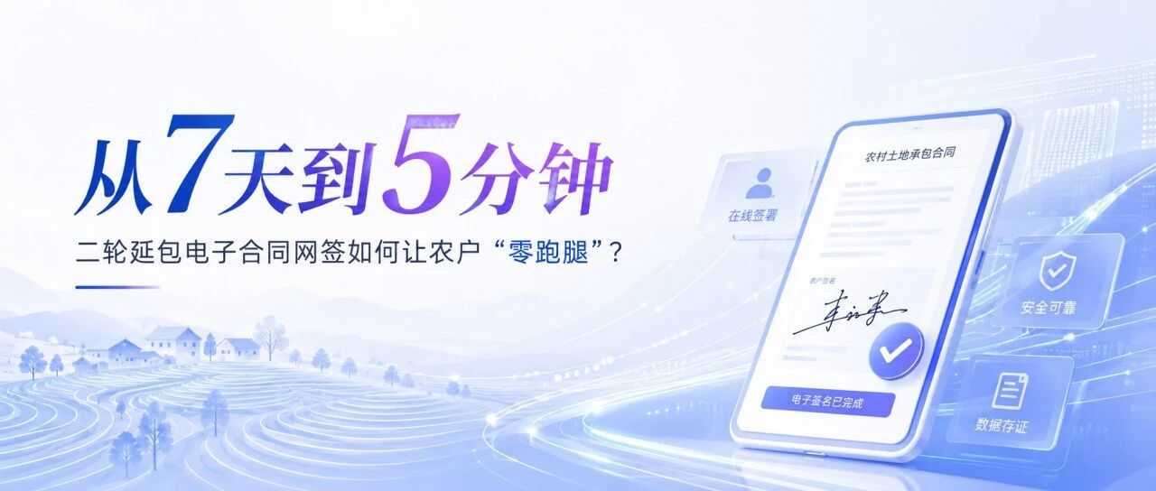 从7天到5分钟,二轮延包电子合同网签如何让99%农户“零跑腿”?